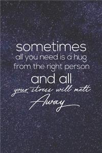 Sometimes All You Need Is A Hug From The Right Person And All Your Stress Will Melt Away.