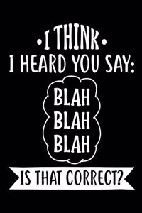 I think I Heard You Say Blah Blah Blah Is That Correct