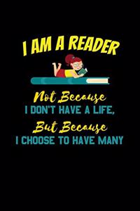 I Am A Reader Not Because I Don't Have A Life But Because I Choose To Have Many