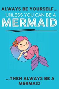 Always Be Your Self Unless You Can Be A Mermaid Then Always Be A Mermaid