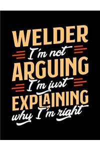 Welder I'm Not Arguing I'm Just Explaining Why I'm Right