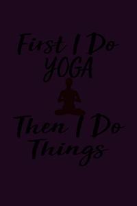 First I Do Yoga Then I Do Things