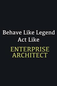 Behave like Legend Act Like enterprise architect