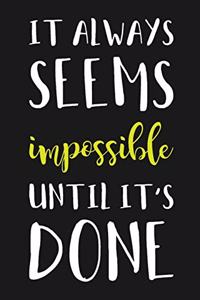 It Always Seems Impossible Until It's Done
