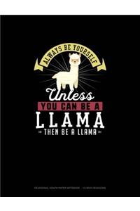 Always Be Yourself Unless You Can Be A Llama Then Be A Llama