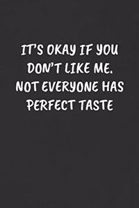 It's Okay If You Don't Like Me. Not Everyone Has Perfect Taste