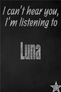 I Can't Hear You, I'm Listening to Luna Creative Writing Lined Journal