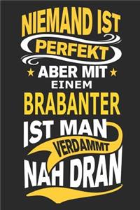 Niemand ist perfekt aber mit einem Brabanter ist man verdammt nah dran