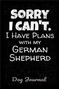 Dog Journal Sorry I Can't I Have Plans With My German Shepherd