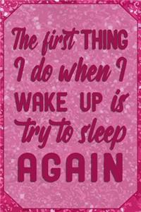 The first thing I do when I wake up is try to sleep again: Sleepyhead Journal Quote - Lightly Lined Notebook Phrase (Cute Journals, Notebooks, Diaries and Other Gifts for Women and Teens)