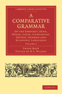 Comparative Grammar of the Sanscrit, Zend, Greek, Latin, Lithuanian, Gothic, German, and Sclavonic Languages, Volume 2