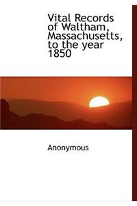 Vital Records of Waltham, Massachusetts, to the Year 1850