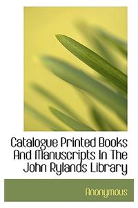 Catalogue Printed Books and Manuscripts in the John Rylands Library