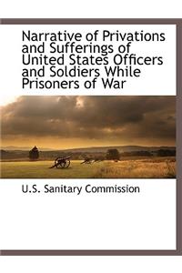 Narrative of Privations and Sufferings of United States Officers and Soldiers While Prisoners of War