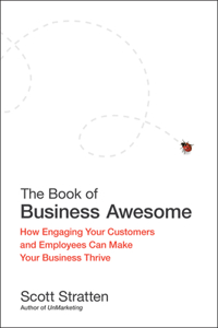 The Book of Business Awesome/The Book of Business Unawesome: How Engaging Your Customers and Employees Can Make Your Business Thrive / The Cost of Not Listening, Engaging, or Being Great at What You Do