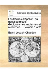 Les Flches D'Apollon, Ou Nouveau Recueil D'Pigrammes Anciennes Et Modernes. ... Volume 1 of 2