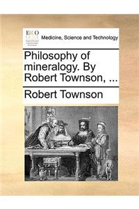 Philosophy of Mineralogy. by Robert Townson, ...