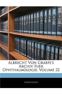 Albrecht Von Graefe's Archiv Fuer Ophthalmologie, Zweiundzwanzigster Band