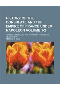 History of the Consulate and the Empire of France Under Napoleon; Forming a Sequel to 
