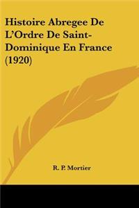 Histoire Abregee De L'Ordre De Saint-Dominique En France (1920)