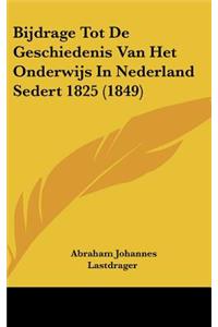 Bijdrage Tot de Geschiedenis Van Het Onderwijs in Nederland Sedert 1825 (1849)