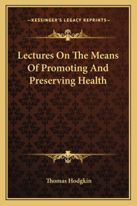 Lectures on the Means of Promoting and Preserving Health