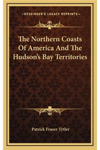 The Northern Coasts of America and the Hudson's Bay Territories