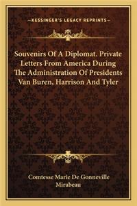 Souvenirs of a Diplomat. Private Letters from America During the Administration of Presidents Van Buren, Harrison and Tyler