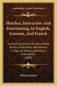 Sketches, Instructive And Entertaining, In English, German, And French
