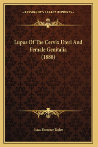 Lupus Of The Cervix Uteri And Female Genitalia (1888)