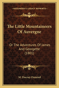 Little Mountaineers Of Auvergne: Or The Adventures Of James And Georgette (1801)