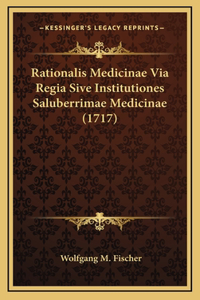 Rationalis Medicinae Via Regia Sive Institutiones Saluberrimae Medicinae (1717)