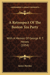 Retrospect Of The Boston Tea Party: With A Memoir Of George R. T. Hewes (1834)