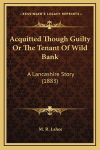Acquitted Though Guilty Or The Tenant Of Wild Bank