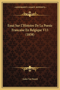 Essai Sur L'Histoire De La Poesie Francaise En Belgique V13 (1838)