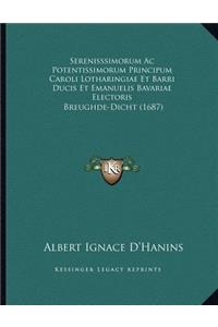 Serenisssimorum Ac Potentissimorum Principum Caroli Lotharingiae Et Barri Ducis Et Emanuelis Bavariae Electoris