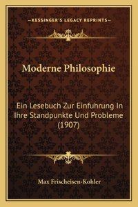 Moderne Philosophie: Ein Lesebuch Zur Einfuhrung In Ihre Standpunkte Und Probleme (1907)