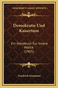 Demokratie Und Kaisertum: Ein Handbuch Fur Innere Politik (1905)