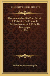 Documents Inedits Pour Servir A L'histoire De France Et Particulierement A Celle De Bourgogne (1864)