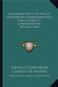 Alexandre Ier Et Le Prince Czartoryski Correspondance Particuliere Et Conversations