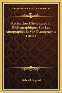 Recherches Historiques Et Bibliographiques Sur Les Autographes Et Sur L'Autographie (1836)