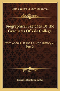 Biographical Sketches Of The Graduates Of Yale College