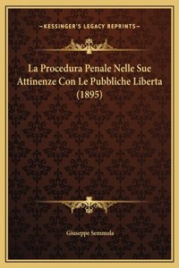 La Procedura Penale Nelle Sue Attinenze Con Le Pubbliche Liberta (1895)