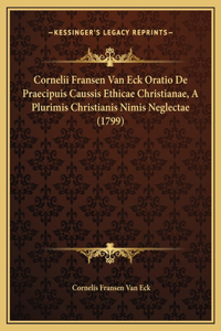 Cornelii Fransen Van Eck Oratio De Praecipuis Caussis Ethicae Christianae, A Plurimis Christianis Nimis Neglectae (1799)