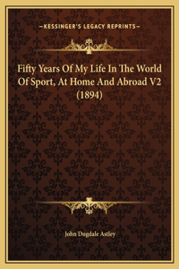 Fifty Years Of My Life In The World Of Sport, At Home And Abroad V2 (1894)