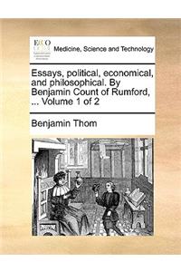 Essays, political, economical, and philosophical. By Benjamin Count of Rumford, ... Volume 1 of 2