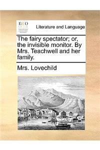 Fairy Spectator; Or, the Invisible Monitor. by Mrs. Teachwell and Her Family.