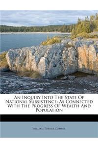 An Inquiry Into the State of National Subsistence: As Connected with the Progress of Wealth and Population