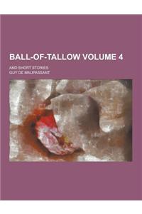 Ball-Of-Tallow; And Short Stories Volume 4