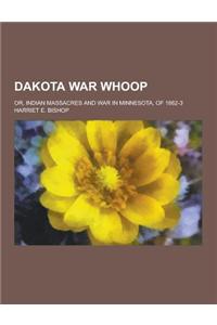 Dakota War Whoop; Or, Indian Massacres and War in Minnesota, of 1862-3